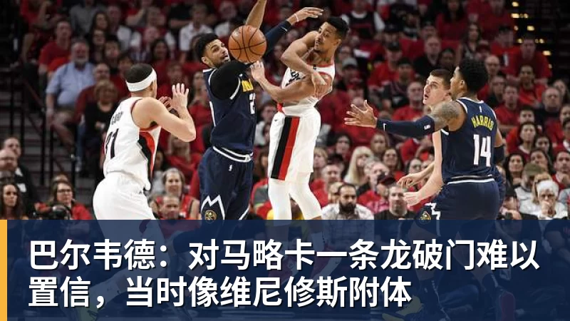 巴尔韦德：对马略卡一条龙破门难以置信，当时像维尼修斯附体