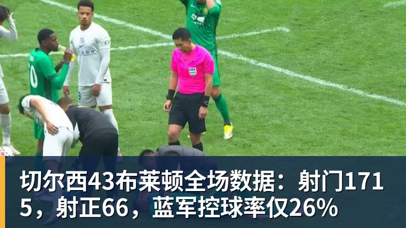 切尔西43布莱顿全场数据：射门1715，射正66，蓝军控球率仅26%