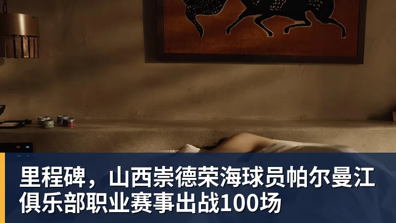 里程碑，山西崇德荣海球员帕尔曼江俱乐部职业赛事出战100场