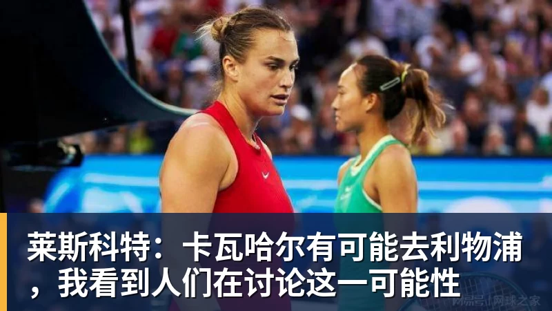 莱斯科特：卡瓦哈尔有可能去利物浦，我看到人们在讨论这一可能性