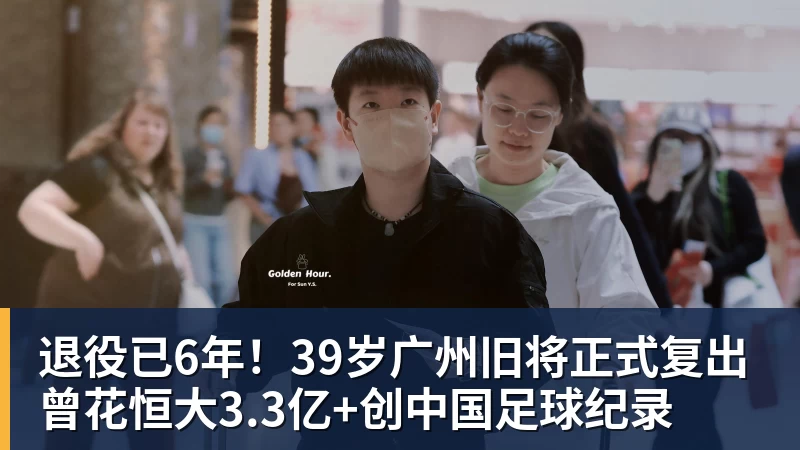 退役已6年！39岁广州旧将正式复出 曾花恒大3.3亿+创中国足球纪录