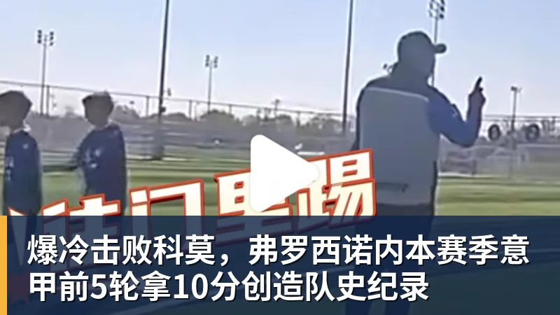 爆冷击败科莫，弗罗西诺内本赛季意甲前5轮拿10分创造队史纪录