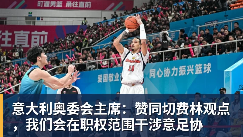 意大利奥委会主席：赞同切费林观点，我们会在职权范围干涉意足协