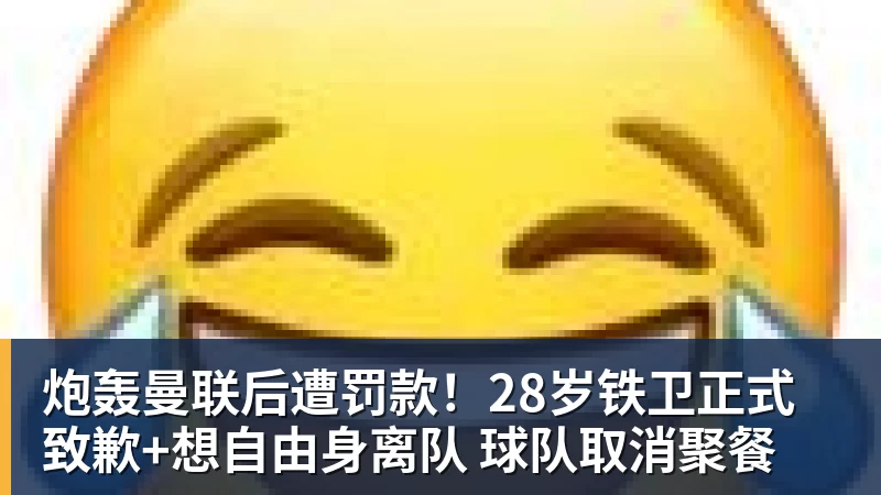 炮轰曼联后遭罚款！28岁铁卫正式致歉+想自由身离队 球队取消聚餐