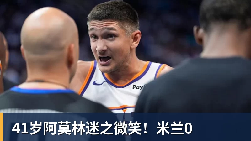 41岁阿莫林迷之微笑！米兰0